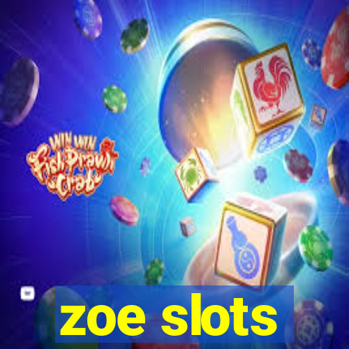 zoe slots